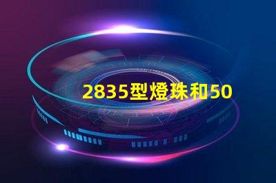 2835型燈珠和5050型燈珠哪個好？